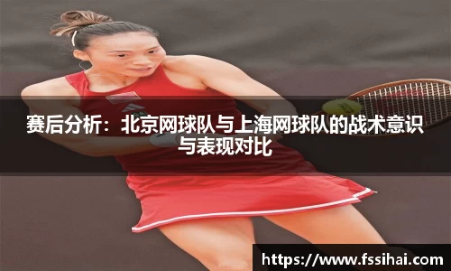 赛后分析：北京网球队与上海网球队的战术意识与表现对比