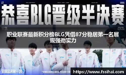 职业联赛最新积分榜BLG凭借87分稳居第一名展现强劲实力